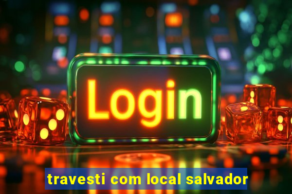 travesti com local salvador